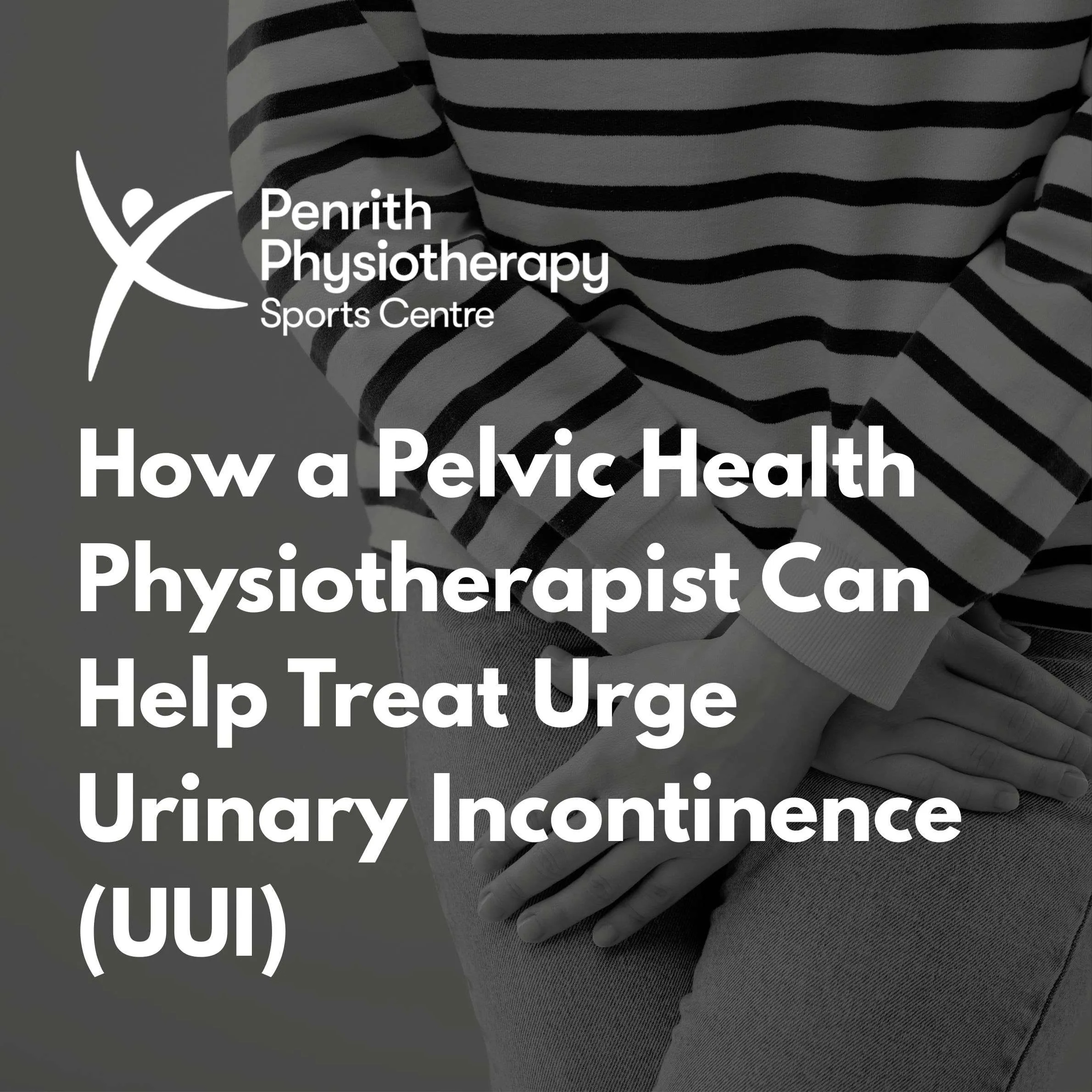 Understanding Urge Urinary Incontinence (UUI) and How a Pelvic Health Physiotherapist Can Help