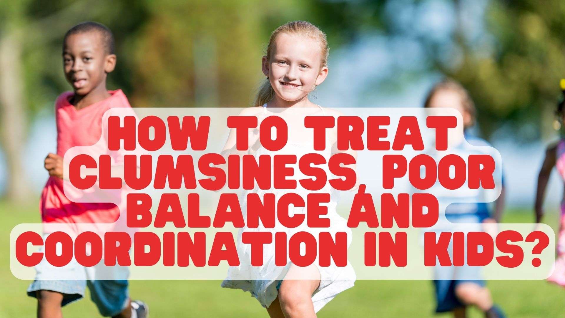 How to treat clumsiness, poor balance and coordination in kids